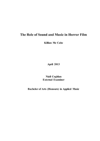 The Role of Sound and Music in Horror Film
Killian Mc Cabe
April 2013
Niall Coghlan
External Examiner
Bachelor of Arts (Honours) in Applied Music
 
