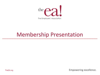 Empowering excellence.TheEA.org
Membership Presentation
 