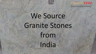 We Source
Granite Stones
from
India
 