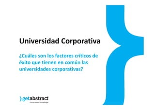 Gil Guerra
Universidad Corporativa
¿Cuáles son los factores críticos de
éxito que tienen en común las
universidades corporativas?
 