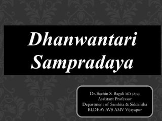 Dhanwantari
Sampradaya
Dr. Sachin S. Bagali MD (Ayu)
Assistant Professor
Department of Samhita & Siddantha
BLDEA’s AVS AMV Vijayapur
 