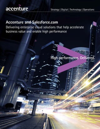 Accenture and Salesforce.com
Delivering enterprise cloud solutions that help accelerate
business value and enable high performance
 