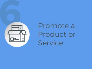 Promote a
Product or
Service
 