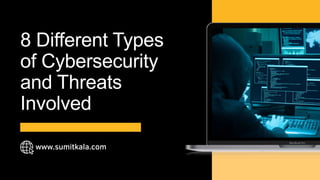www.sumitkala.com
8 Different Types
of Cybersecurity
and Threats
Involved
 