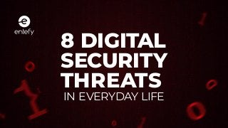 8 DIGITAL
SECURITY
THREATS
IN EVERYDAY LIFE
 