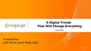8 Digital Trends  That Will Change Everything Presented by: Josh Martin, Social Media Lead March 2010 