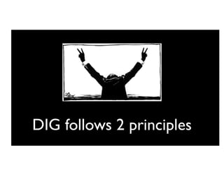 DIG follows 2 principles!
 
