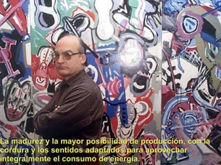 La madurez y la mayor posibilidad de producción, con la cordura y los sentidosadaptadosparaaprovecharintegralmente el consumo de energía.