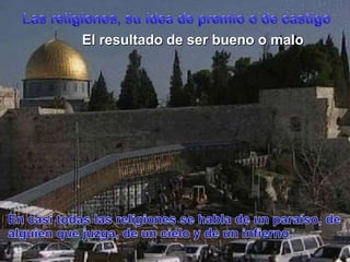 Las religiones, su idea de premio o de castigoEl resultado de ser bueno o maloEn casitodaslasreligiones se habla de un paraíso, de alguienquejuzga, de un cielo y de un infierno.