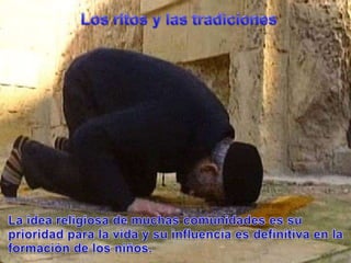 Los ritos y lastradicionesLa idea religiosa de muchascomunidadesessuprioridadpara la vida y suinfluenciaesdefinitiva en la formación de los niños.