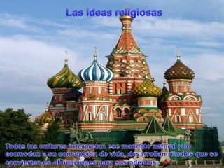 Las ideas religiosasTodaslasculturasinterpretanesemandato natural y lo acomodan a suconcepción de vida, desarrollanritualesque se convierten en obligacionesparasusadeptos.