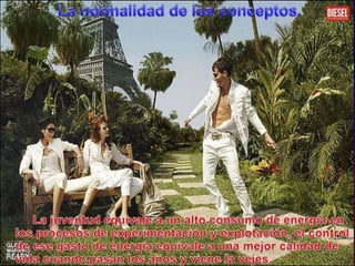 La normalidad de los conceptos.La juventudequivale a un alto consumo de energía en los procesos de experimentación y explotación, el control de esegasto de energíaequivale a unamejorcalidad de vidacuandopasan los años y viene la vejes.