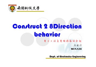Dept. of Electronics Engineering
Construct 2 8Direction
behavior
電子工程系電腦遊戲設計組
吳錫修
2014.4.23
 