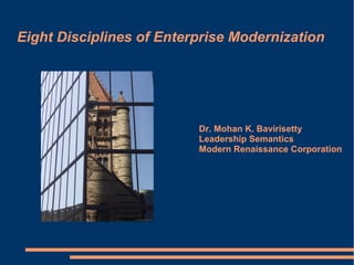 Eight Disciplines of Enterprise Modernization




                          Dr. Mohan K. Bavirisetty
                          Leadership Semantics
                          Modern Renaissance Corporation
 