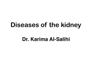 Diseases of the kidney
Dr. Karima Al-Salihi
 