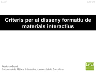 Criteris per al disseny formatiu de materials interactius EMAF  CAV UB Mariona Grané.  Laboratori de Mitjans Interactius. Universitat de Barcelona 