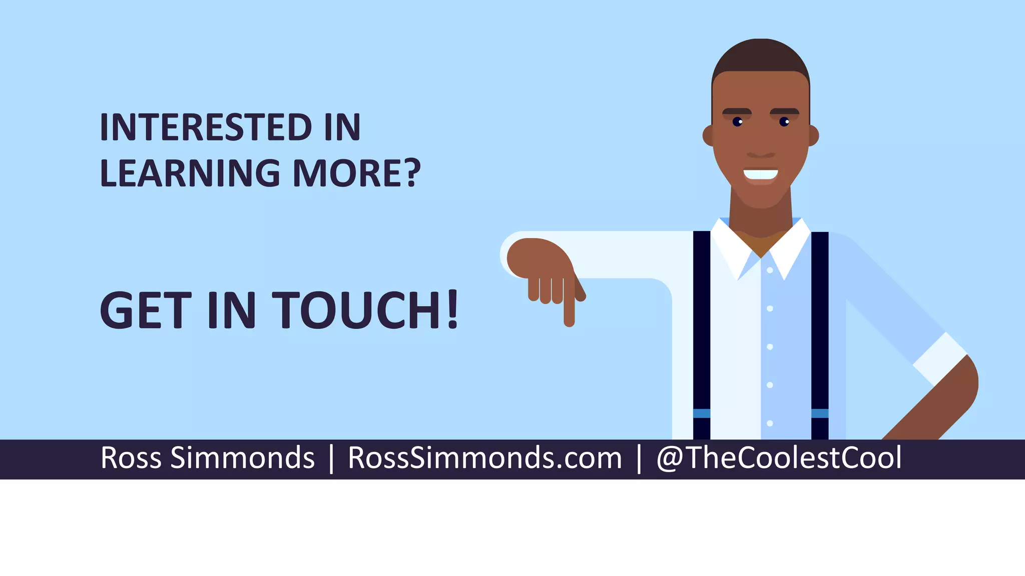 INTERESTED IN
LEARNING MORE?
GET IN TOUCH!
Ross Simmonds | RossSimmonds.com | @TheCoolestCool
 
