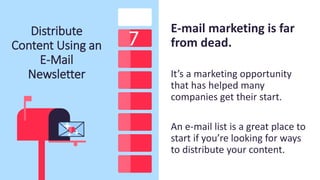 Distribute
Content Using an
E-Mail
Newsletter
E-mail marketing is far
from dead.
It’s a marketing opportunity
that has hel...