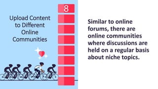 Upload Content
to Different
Online
Communities
Similar to online
forums, there are
online communities
where discussions ar...