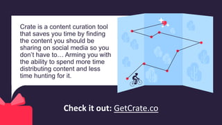 Crate is a content curation tool
that saves you time by finding
the content you should be
sharing on social media so you
d...