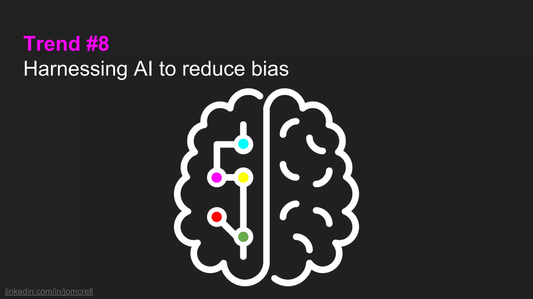 linkedin.com/in/jomcrell
Trend #8
Harnessing AI to reduce bias
 