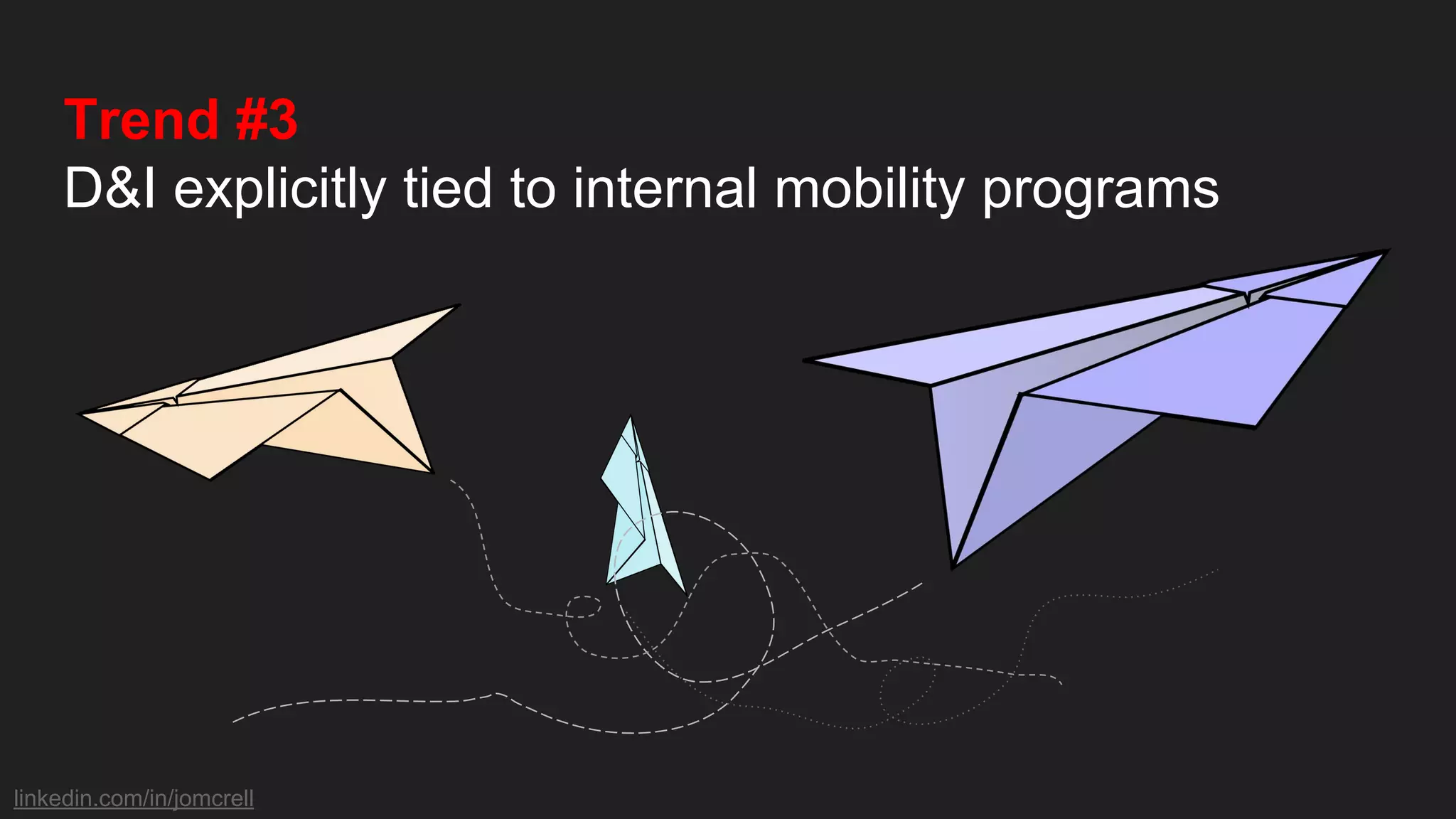 linkedin.com/in/jomcrell
Trend #3
D&I explicitly tied to internal mobility programs
 