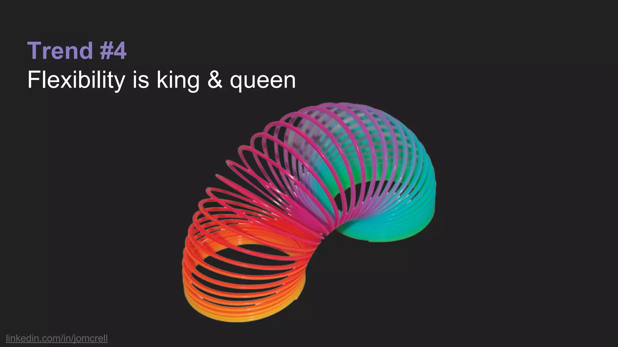 linkedin.com/in/jomcrell
Trend #4
Flexibility is king & queen
 