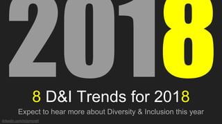 linkedin.com/in/jomcrelllinkedin.com/in/jomcrell
20188 D&I Trends for 2018
Expect to hear more about Diversity & Inclusion this year
 