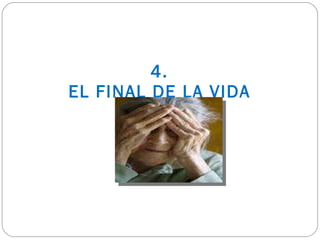 4. EL FINAL DE LA VIDA 