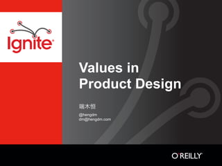 Values in
Product Design

@hengdm
dm@hengdm.com
 