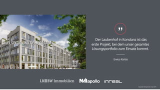 Der Laubenhof in Konstanz ist das
erste Projekt, bei dem unser gesamtes
Lösungsportfolio zum Einsatz kommt.
”
Enrico Kürtös
Copyright NAIapollo & Inreal 2019
 