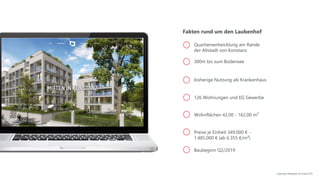 Good Keynote for Great Pitch
Quartiersentwicklung am Rande
der Altstadt von Konstanz
300m bis zum Bodensee
bisherige Nutzung als Krankenhaus
Fakten rund um den Laubenhof
Copyright NAIapollo & Inreal 2019
126 Wohnungen und EG Gewerbe
Wohnflächen 42,00 - 162,00 m²
Preise je Einheit 349.000 € -
1.485.000 € (ab 6.355 €/m²)
Baubeginn Q2/2019
 