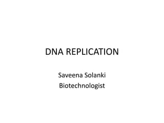 DNA REPLICATION
Saveena Solanki
Biotechnologist
 