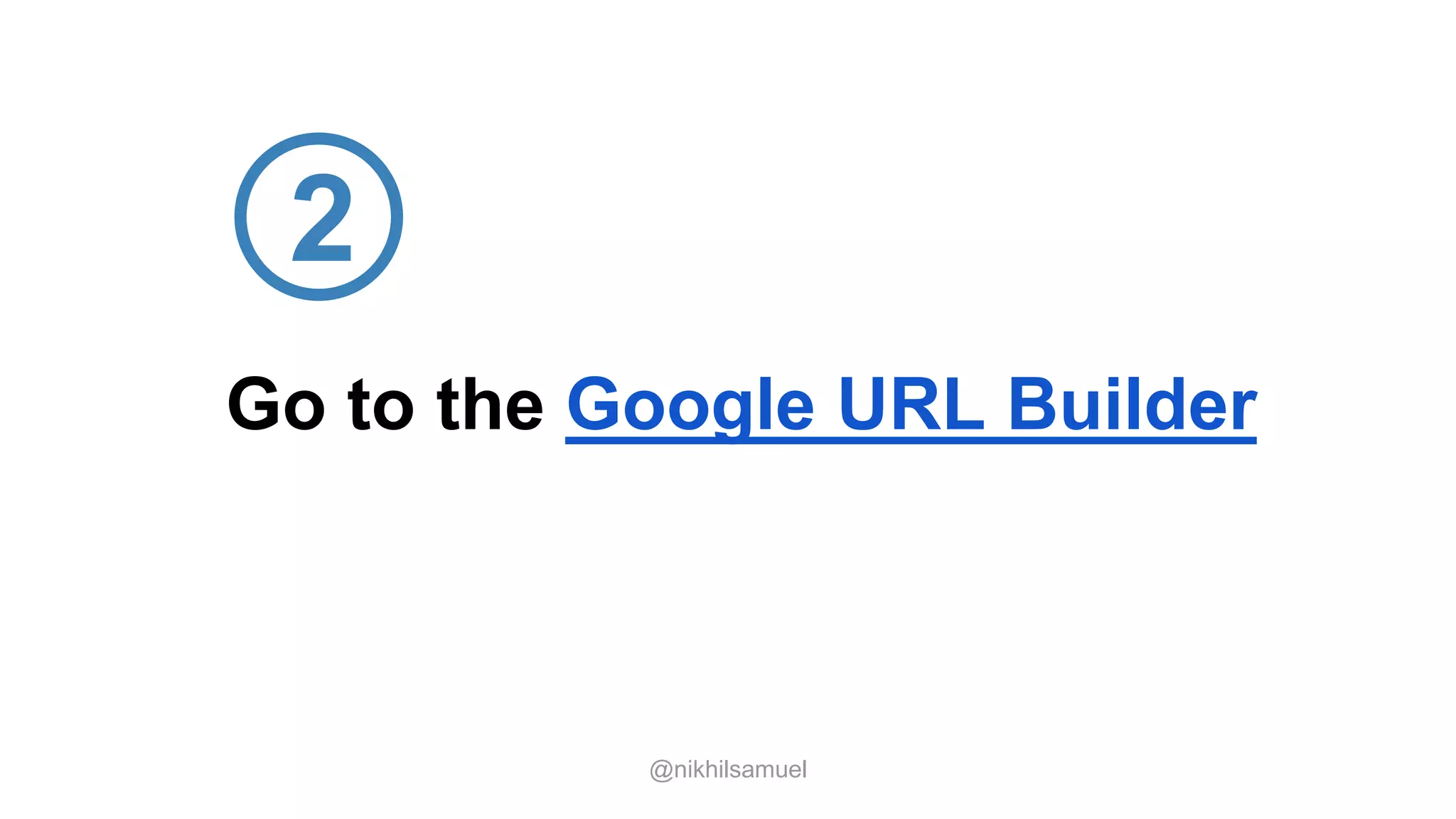 2
Go to the Google URL Builder
@nikhilsamuel
 