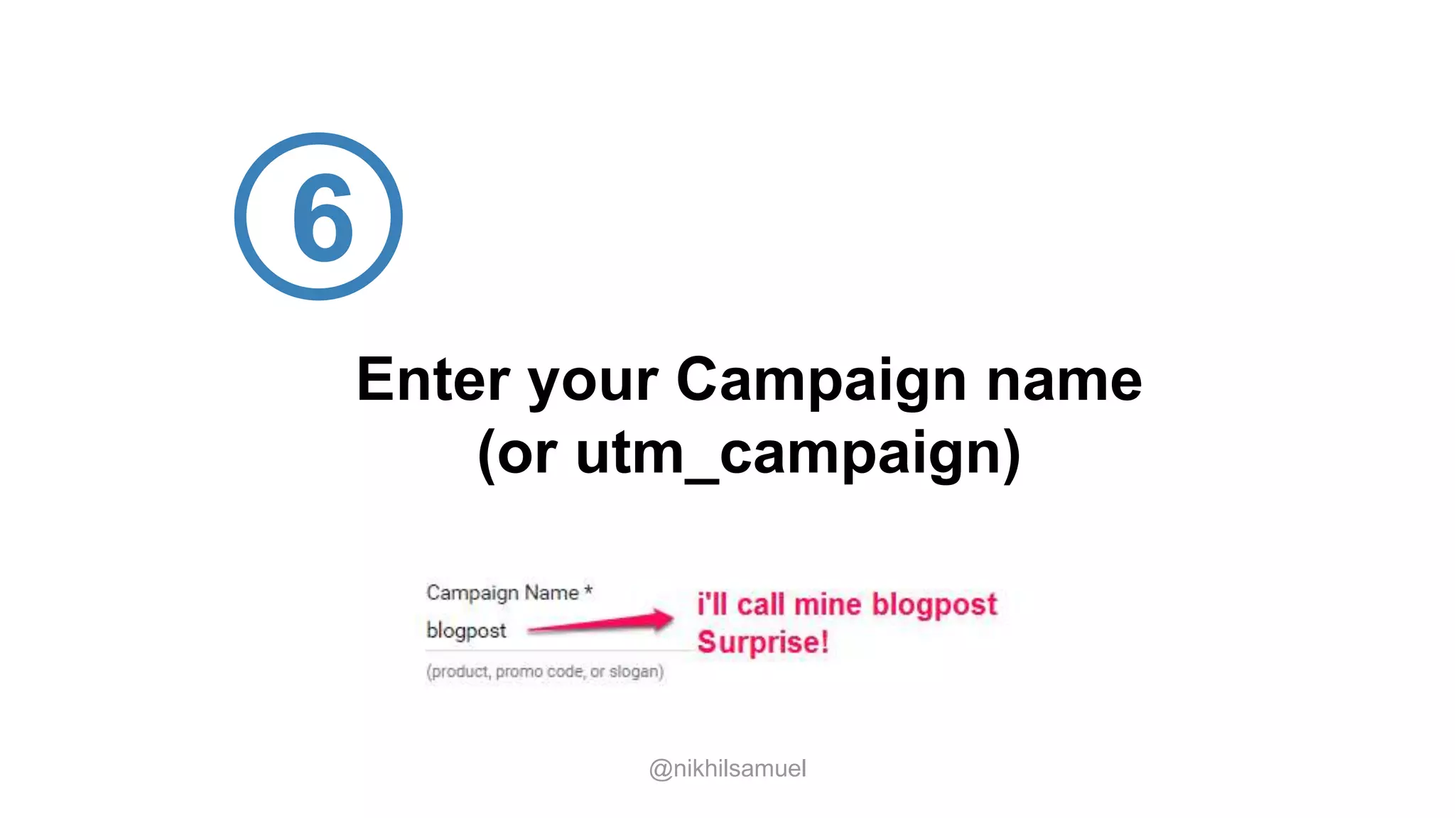 Enter your Campaign name
(or utm_campaign)
@nikhilsamuel
6
 