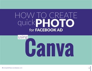 1@compatibilityva.wordpress.com
HOW To Create
quickphotofor facebook ad
Canva
using
 