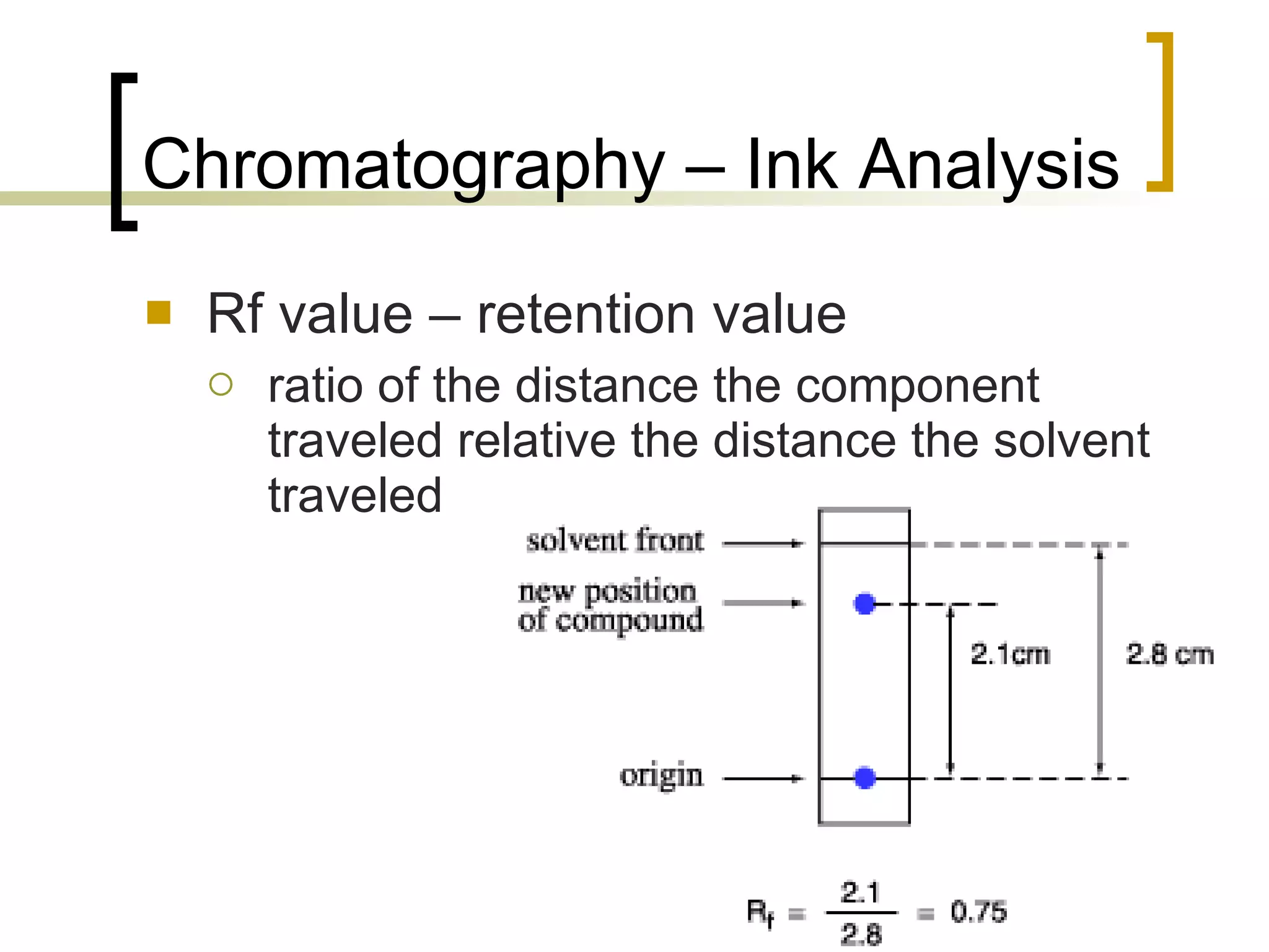 Chromatography – Ink Analysis Rf value – retention value ratio of the distance the component traveled relative the distance the solvent traveled 