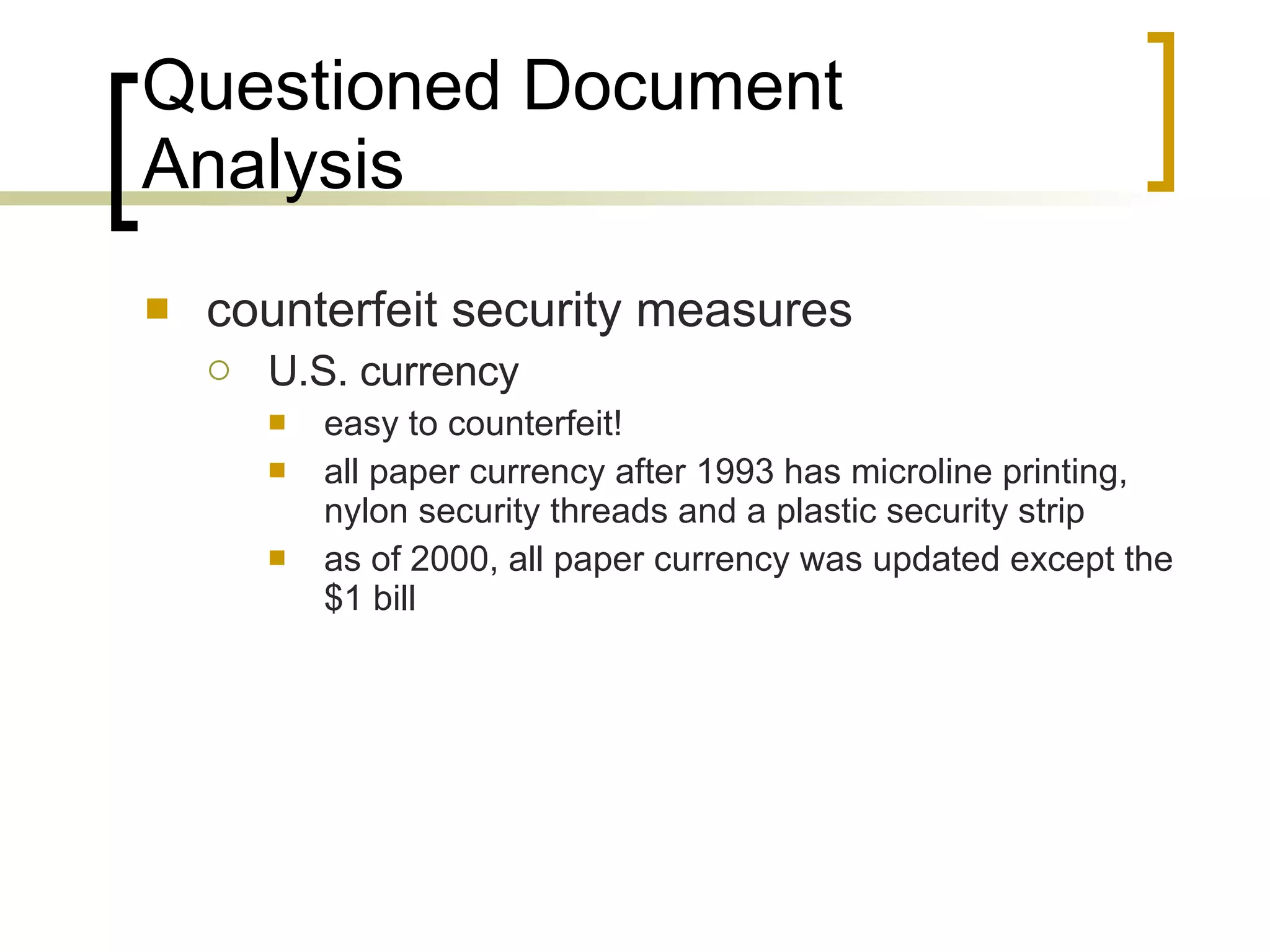 Questioned Document Analysis counterfeit security measures U.S. currency easy to counterfeit! all paper currency after 1993 has microline printing, nylon security threads and a plastic security strip as of 2000, all paper currency was updated except the $1 bill 