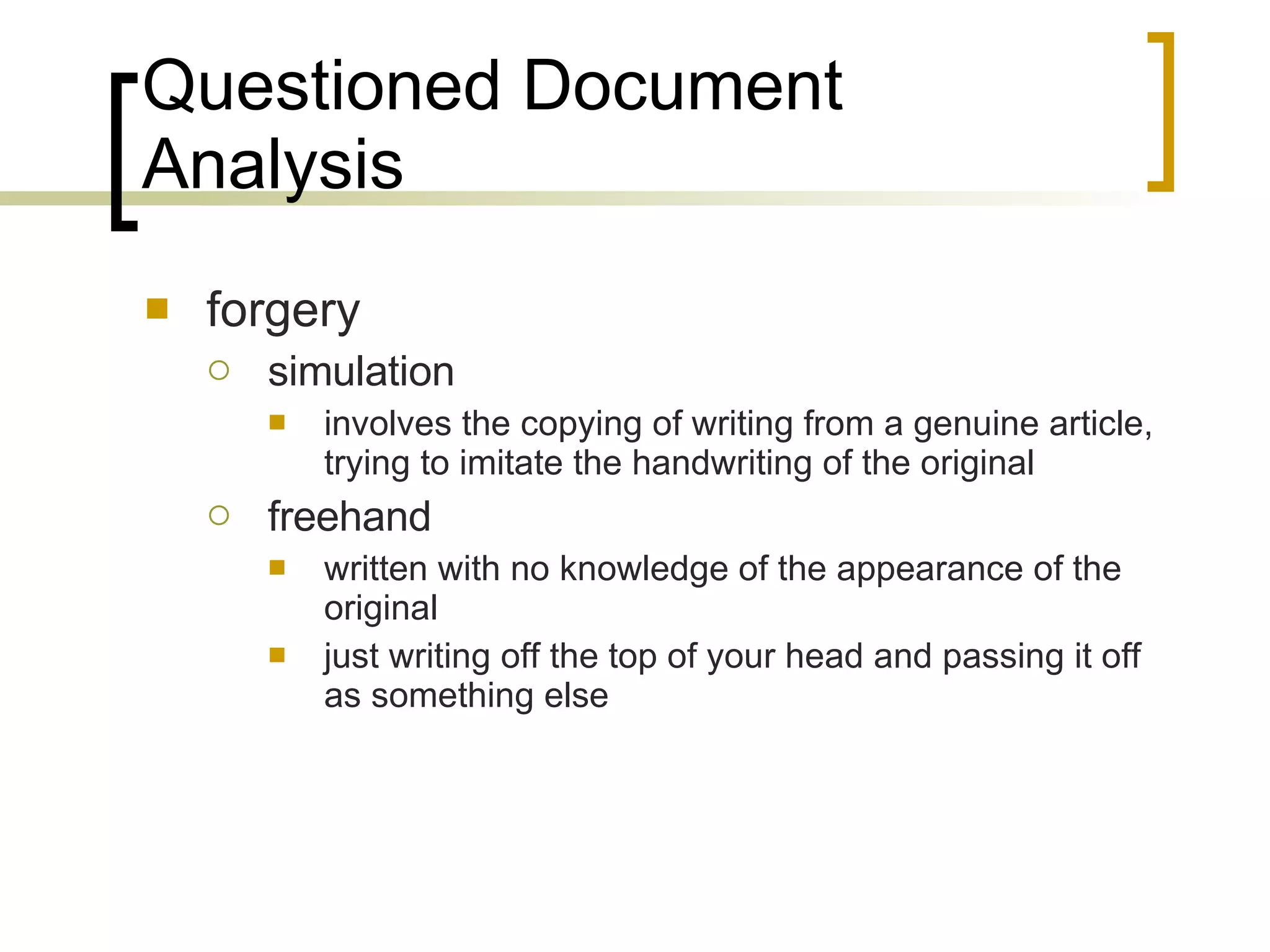 Questioned Document Analysis forgery simulation involves the copying of writing from a genuine article, trying to imitate the handwriting of the original freehand written with no knowledge of the appearance of the original just writing off the top of your head and passing it off as something else 