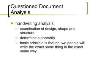 Questioned Document Analysis handwriting analysis examination of design, shape and structure  determine authorship basic principle is that no two people will write the exact same thing in the exact same way 