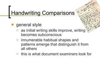 Handwriting Comparisons general style as initial writing skills improve, writing becomes subconscious innumerable habitual shapes and patterns emerge that distinguish it from all others this is what document examiners look for  