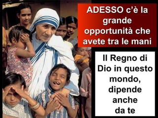 ADESSO c’è la grande opportunità che avete tra le maniIl Regno di Dio in questo mondo, dipende anche da te