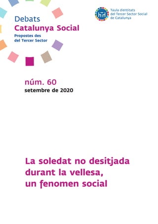 núm. 60
setembre de 2020
Debats
Catalunya Social
Propostes des
del Tercer Sector
La soledat no desitjada
durant la vellesa,
un fenomen social
 