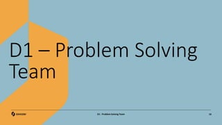 D1 – Problem Solving
Team
10
D1 - Problem Solving Team
 