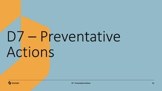 D7 – Preventative
Actions
81
D7 - Preventative Actions
 