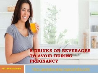 8 DRINKS OR BEVERAGES 
TO AVOID DURING 
PREGNANCY 
+91-8447592299 http://gestationalsurrogacyindia.com/ 
 