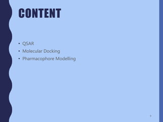 CONTENT
• QSAR
• Molecular Docking
• Pharmacophore Modelling
9
 