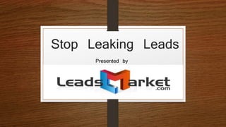 Stop Leaking Leads
Presented by
 