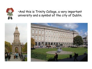 And this is Trinity College, a very important university and a symbol of the city of Dublin. 