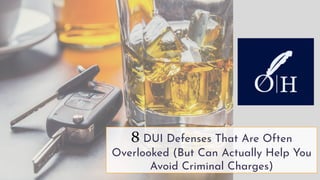 8 DUI Defenses That Are Often
Overlooked (But Can Actually Help You
Avoid Criminal Charges)
 